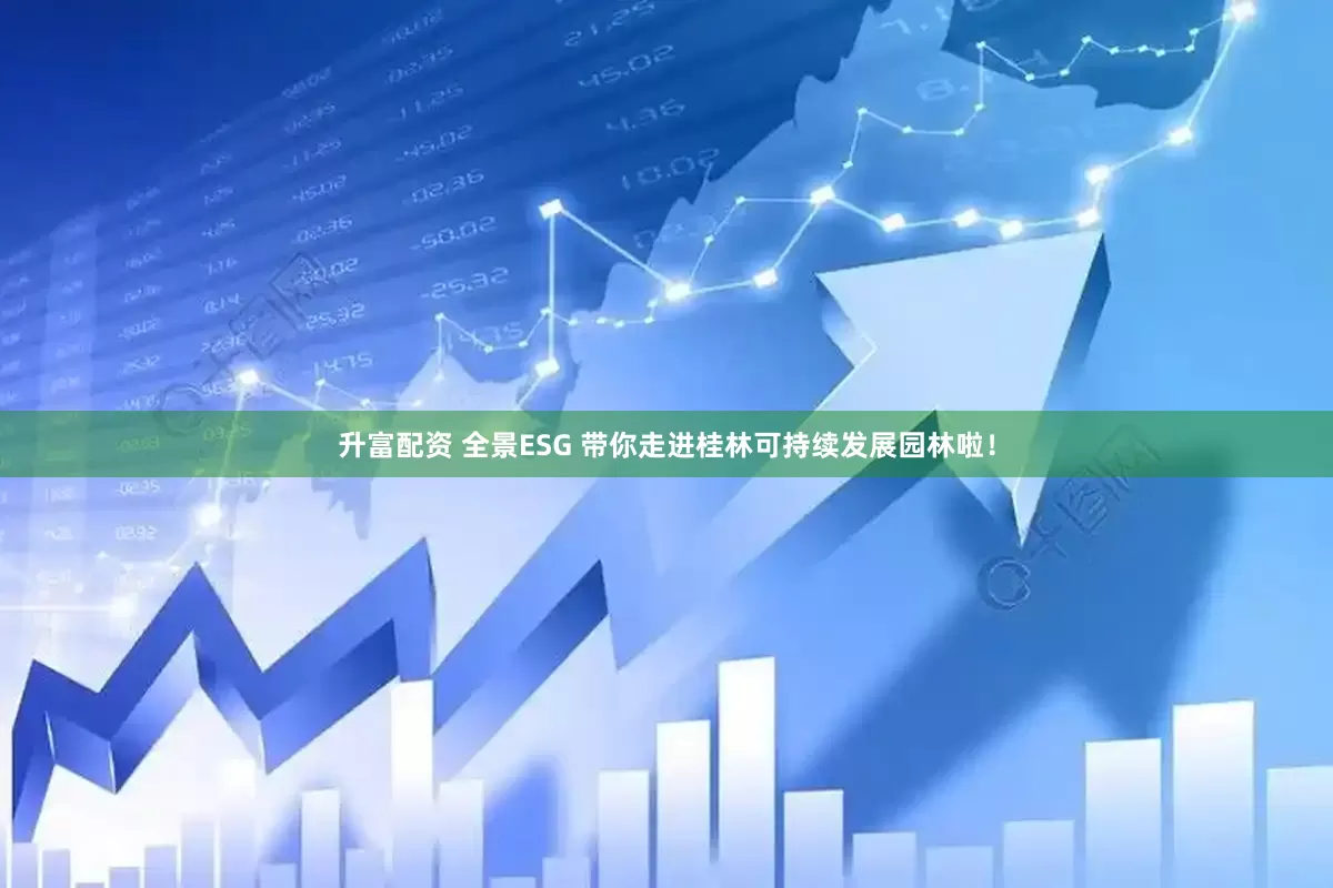 升富配资 全景ESG 带你走进桂林可持续发展园林啦！