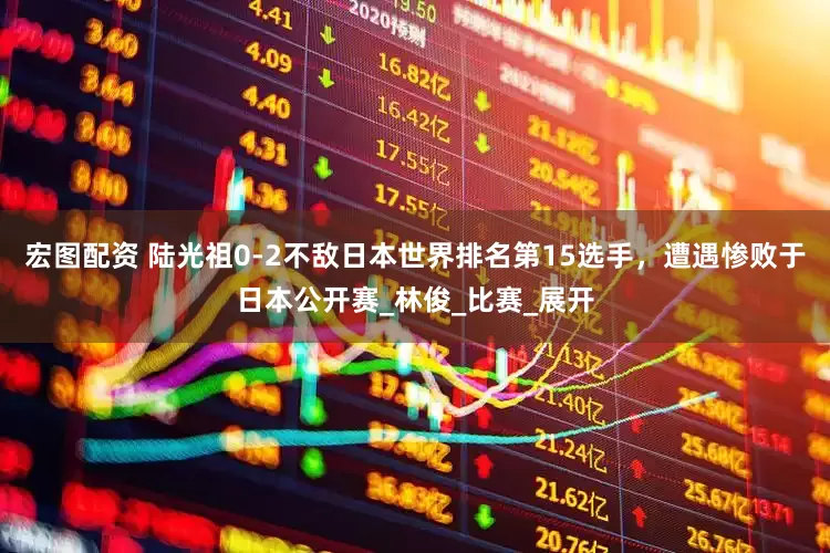 宏图配资 陆光祖0-2不敌日本世界排名第15选手，遭遇惨败于日本公开赛_林俊_比赛_展开