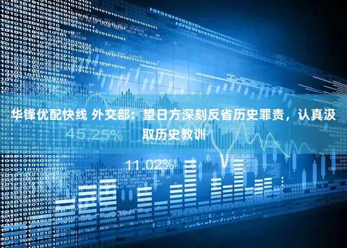 华锋优配快线 外交部：望日方深刻反省历史罪责，认真汲取历史教训
