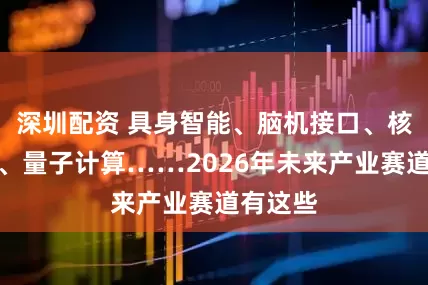 深圳配资 具身智能、脑机接口、核聚变能、量子计算……2026年未来产业赛道有这些